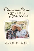 Conversations with Blanchie | Mark F Wise | 