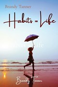 Habits = Life | Brandy Tanner | 