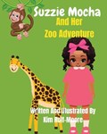 Suzzie Mocha And Her Zoo Adventure | Kim Ruff-Moore | 