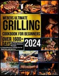 Webers Ultimate Grilling Cookbook 2024: Master over 1600 + Days of Healthy Budget Friendly Delicious Recipes, a Comprehensive Grilling Fun for Beginne | Angeline Smitham | 