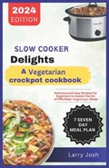 Slow Cooker Delights-A Vegetarian Crockpot Cookbook: Delicious and Easy Recipes for Beginners to Master the Art of Effortless Vegetarian Meals | Larry Josh | 