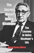 The Secrets About Henry Kissinger: The Lessons In Henry Kissinger's Life | Diesel Brown Clifford | 