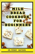 Milk Bread Cookbook for Beginners | Penny Watson | 