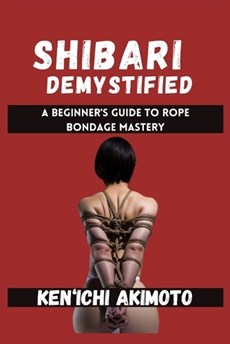 Shibari Demystified: A Beginner's Guide to Rope Bondage Mastery