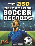 Soccer books for kids 8-12- The 250 Most Amazing Soccer Records for Young Fans: The soccer book with incredible secrets, exciting facts, and unique in | Aaron Betts | 
