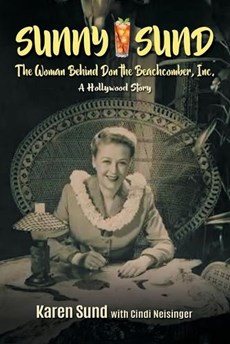 Sunny Sund: The Woman Behind Don the Beachcomber, Inc.: A Hollywood Story