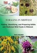 Foraging in Midwest: Finding, Identifying, and Preparing Edible and Medicinal Wild Foods in Midwest | Paul Wilson | 