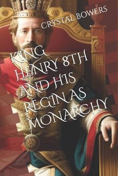 King Henry 8th and His Regin as Monarchy