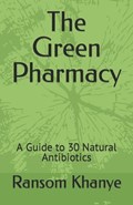 The Green Pharmacy: A Guide to 30 Natural Antibiotics | Ransom Khanye | 
