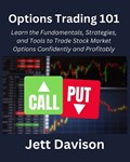 Options Trading 101: Learn the Fundamentals, Strategies, and Tools to Trade Stock Market Options Confidently and Profitably | Jett Davison | 