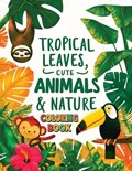 Tropical Leaves, Cute Animals & Nature Coloring Book | Hb Mostafa | 