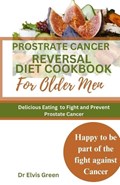 Prostrate Cancer Reversal Diet cookbook for Older Men: Delicious Eating to Fight and Prevent Prostate Cancer | Elvis Green | 