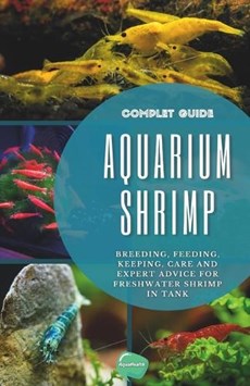 Aquarium Shrimp: Breeding, feeding, keeping, care and expert advice for freshwater shrimp in tank - The complete guide
