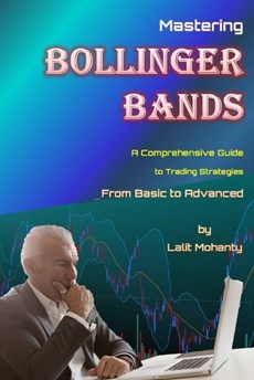 Mastering Bollinger Bands: A Comprehensive Guide to Trading Strategies from Basic to Advanced by Lalit Mohanty