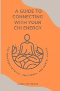 A Guide to Connecting with Your Chi Energy | James Petterson | 