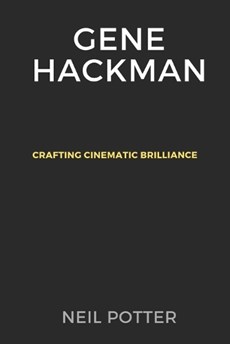 Gene Hackman: Crafting Cinematic Brilliance