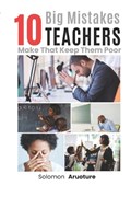 10 Big Mistakes Teachers Make That Keep Them Poor | Solomon Aruoture | 