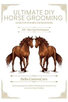 Ultimate DIY Horse Grooming Guide for Newbies and Beginners