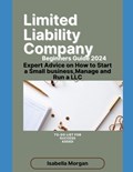 Limited Liability Company Beginners Guide 2024: Expert Advice on How to Start a Small Business, Manage and Run a LLC(own Your Business) | Isabella Morgan | 