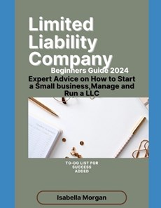 Limited Liability Company Beginners Guide 2024: Expert Advice on How to Start a Small Business, Manage and Run a LLC(own Your Business)