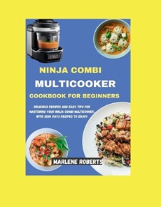 Ninja Combi MultiCooker Cookbook for Beginners: Delicious Recipes and Easy Tips for Mastering Your Ninja Combi Multicooker, With 3200 Days Recipes To