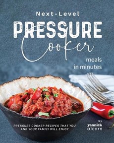 Next-Level Pressure Cooker Meals in Minutes