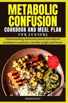 Metabolic Confusion Cookbook and Meal Plan for Senior: Understanding nutritional needs and tailored workouts to maintain a healthy weight and fitness