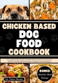 Chicken Based Dog Food Cookbook: A Vet-approved Guide to Healthy Homemade Meals and Treats for your Canine with Delicious & Nutritious High Protein Re | Doris Meany | 
