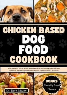 Chicken Based Dog Food Cookbook: A Vet-approved Guide to Healthy Homemade Meals and Treats for your Canine with Delicious & Nutritious High Protein Re