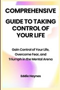 Comprehensive Guide to Taking Control of Your Life | Eddie Haynes | 