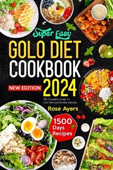 Super Easy Golo Diet Cookbook 2024: 1500 Days Quick Easy & Delicious Recipes For Weight Loss, Eat Well Everyday Improve your lifestyle