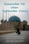 Remember Me when September Comes: A Short Novel Set During Operation Iraqi Freedom | Jakob Gentry | 