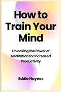 How to Train Your Mind | Eddie Haynes | 