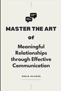 Master the Art of Meaningful Relationships through Effective Communication | Eddie Haynes | 