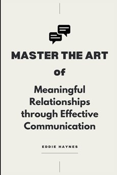 Master the Art of Meaningful Relationships through Effective Communication