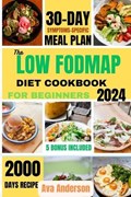 The Low FODMAP Diet Cookbook for Beginners: 2000 days of Delicious recipes to alleviate IBS and other digestive disorders with 30-day gut-healing jour | Ava Anderson | 