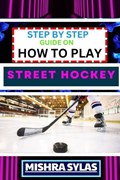 Step by Step Guide on How to Play Street Hockey | Mishra Sylas | 