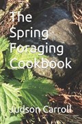 The Spring Foraging Cookbook | Judson Carroll | 