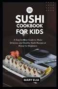 Sushi Cookbook for Kids | Mary Elia | 
