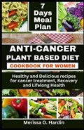 Anti-Cancer Plant Based Diet Cookbook for Women: Healthy and Delicious recipes for cancer treatment, Recovery and Lifelong Health | Merissa Hardin | 