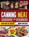Canning Meat Cookbook for Beginners: Safe, Simple and Budget Friendly Home Canning. How to Master Flavorful Meat Preserves and Triumph over Canning Ch | Harvey McAlbert | 