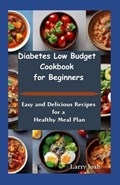 Diabetes Low Budget Cookbook For Beginners: Easy And Delicious Recipes For a Healthy Meal Plan | Larry Josh | 