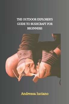 The Outdoor Explorer's Guide to Bushcraft for Beginners