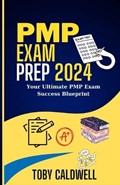 PMP Exam Prep 2024: Your Ultimate PMP Exam Success Blueprint | Toby Caldwell | 