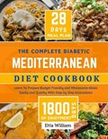 The Complete Diabetic MEDITERRANEAN Diet Cookbook: Learn To Prepare Delicious, Budget Friendly, and Wholesome Meals Easily and Quickly with Step-by-St | Etta William | 