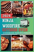 The Ninja WoodFire Outdoor Oven Cookbook For Beginners: A Journey Through Grilling, Smoking, Baking, and Mastering the Art of Woodfire Cooking | Brayden Norton | 