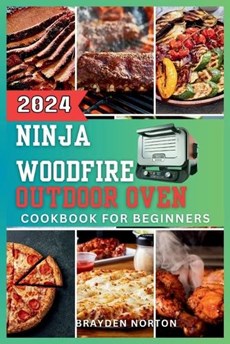The Ninja WoodFire Outdoor Oven Cookbook For Beginners: A Journey Through Grilling, Smoking, Baking, and Mastering the Art of Woodfire Cooking