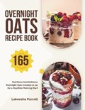 Overnight Oats Recipe Book: 165 Nutritious And Delicious Overnight Oats Creation in Jar for a Healthier Morning Start | Lakeesha Purcell | 