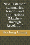 New Testament summaries, lessons, and applications (Matthew through Revelation) | Hoching Chung | 