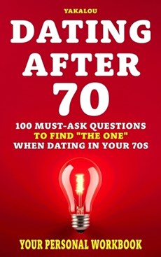 Dating After 70: 100 Must-Ask Questions To Find "The One" When Dating In Your 70s